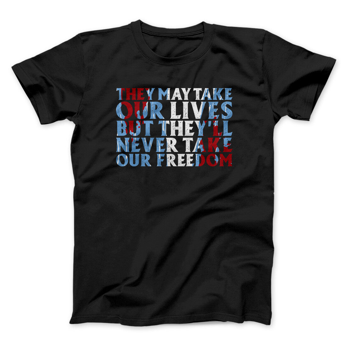They May Take Our Lives But They’ll Never Take Our Freedom Unisex T-Shirt Funny Movie Quote Cotton Tee